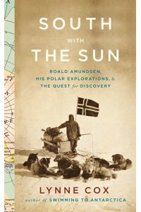 楽天kobo電子書籍ストア South With The Sun Roald Amundsen His Polar Explorations And The Quest For Discovery Lynne Cox 楽天kobo電子書籍ストア South With The Sun Roald Amundsen His Polar Explorations And The Quest For Discovery Lynne Cox